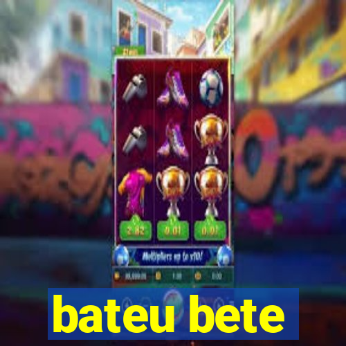 bateu bete